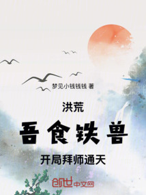 洪荒：吾食铁兽，开局拜师通天