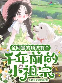 全网黑的顶流有个千年前的小祖宗